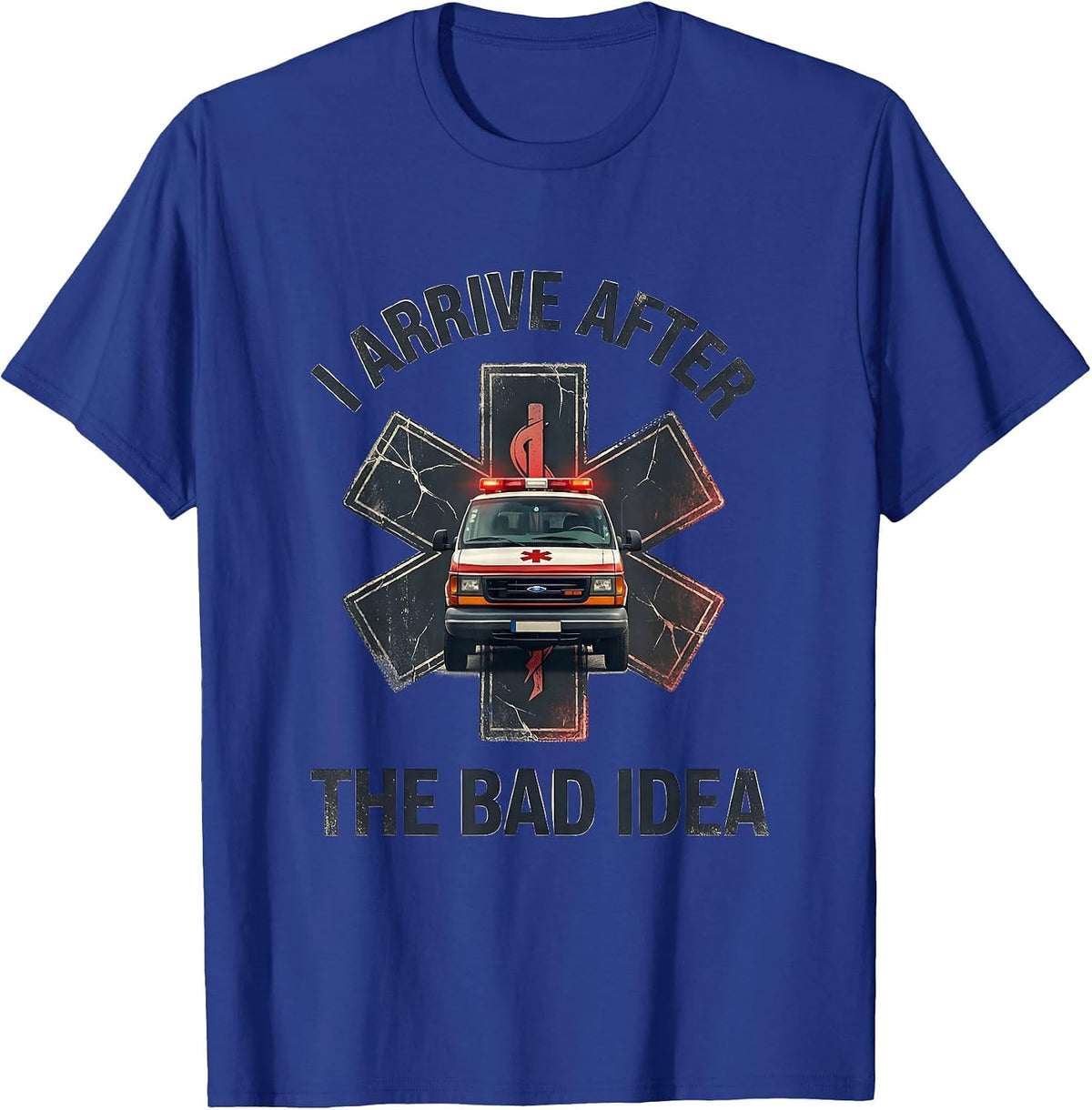 I Arrive After The Bad Idea Funny Paramedic EMT EMS Gift T-Shirt - Royal Blue