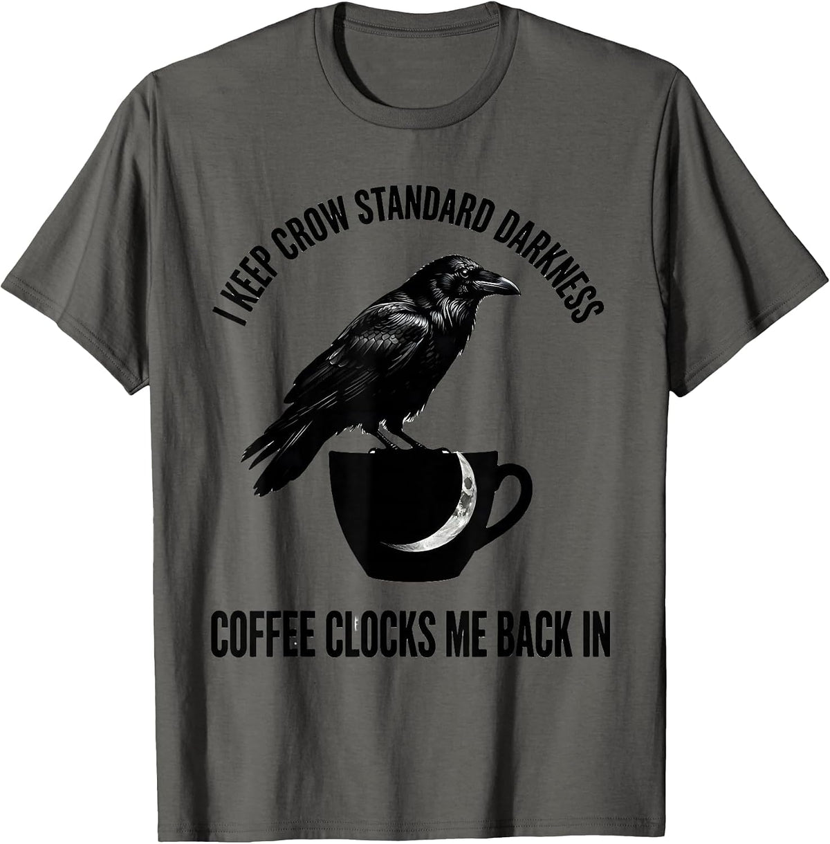 Men's I Keep Crow Standard Darkness. Coffee Clocks Me Back In. T-Shirt - Asphalt Grey
