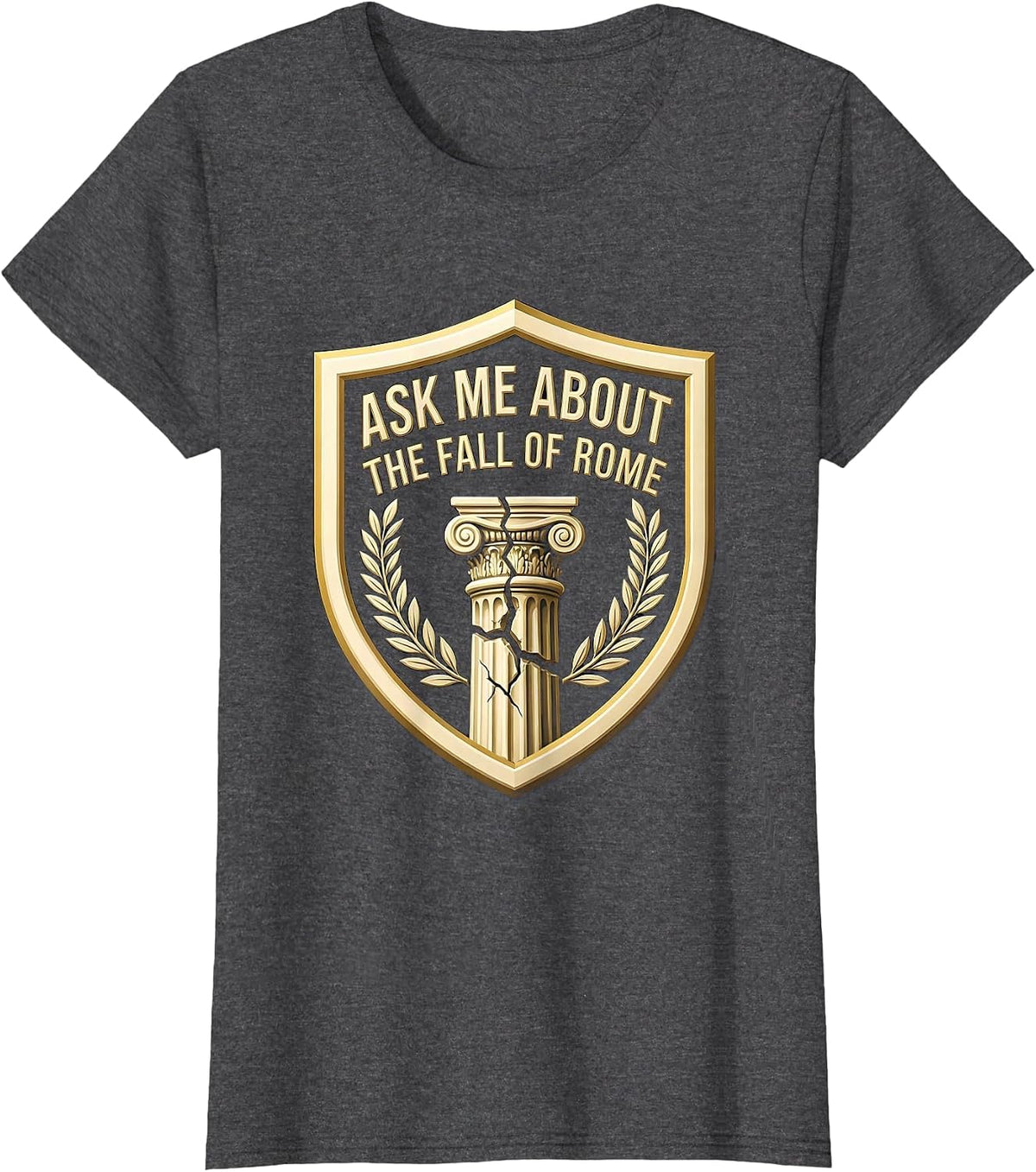 Women's Ask Me About The Fall Of Rome Funny History Teacher T-Shirt - Dark Heather Grey