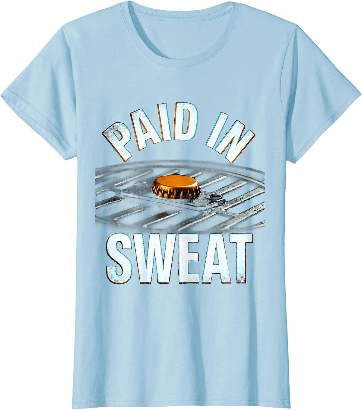 Paid In Sweat Funny Grill Humor Labor Day Cookout T-Shirt - Baby Blue