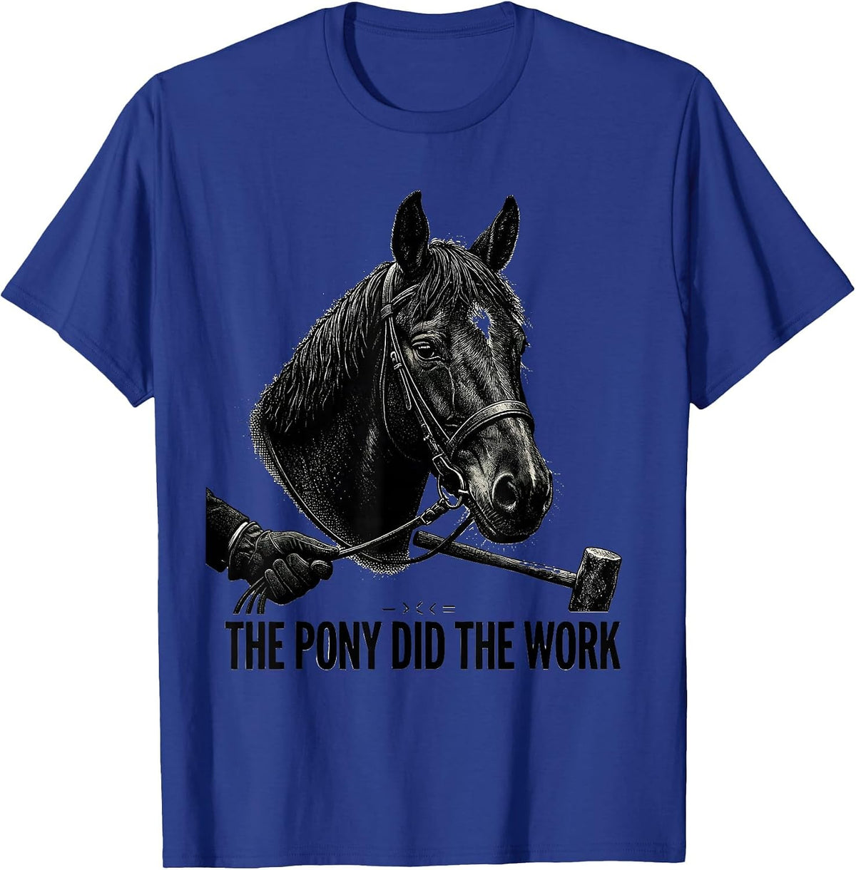 The Pony Did The Work Polo Player Horseback Riding Sport T-Shirt - Royal Blue