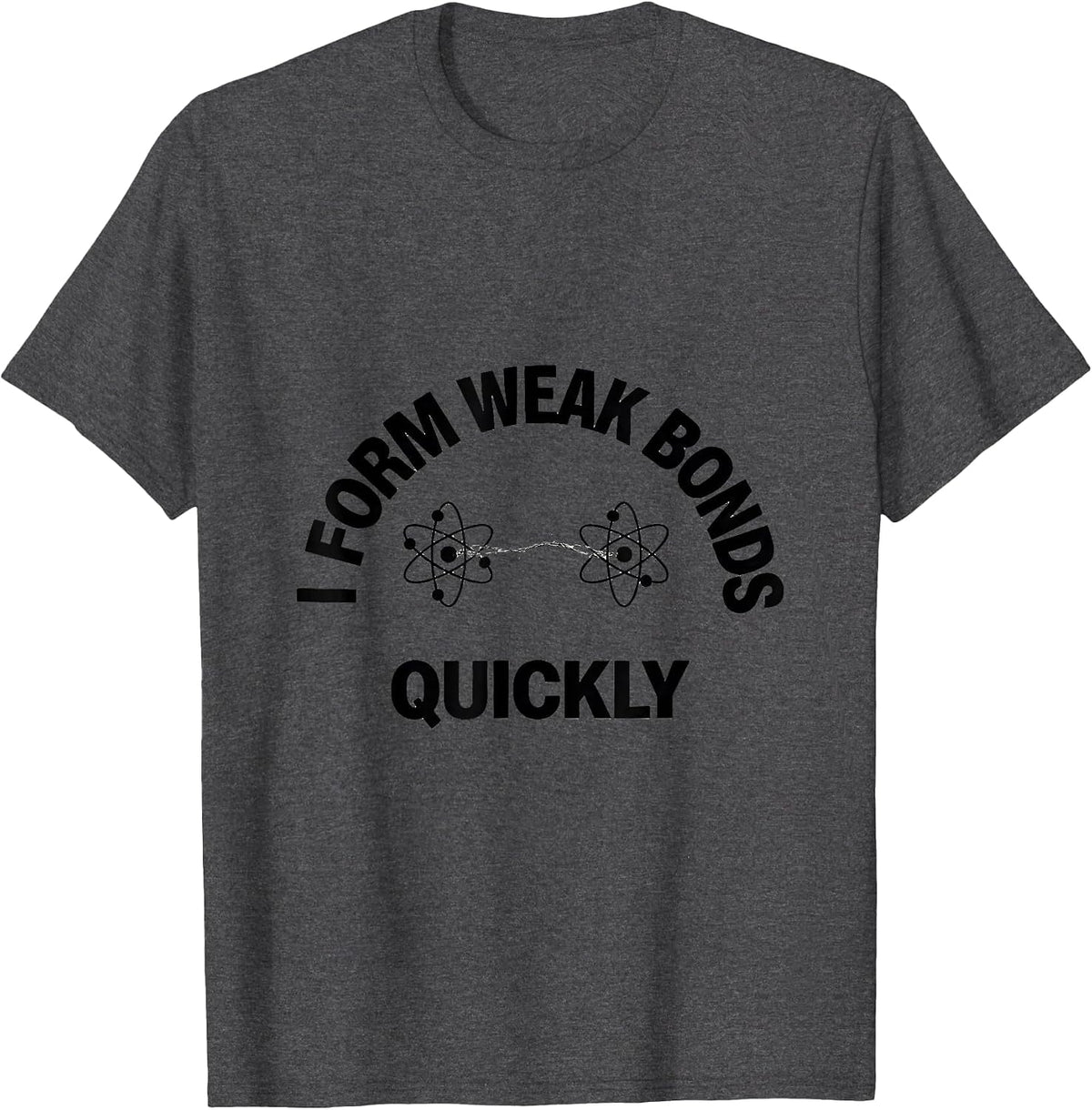 I Form Weak Bonds Quickly Funny Science Chemistry Nerd Gift T-Shirt - Dark Heather Grey