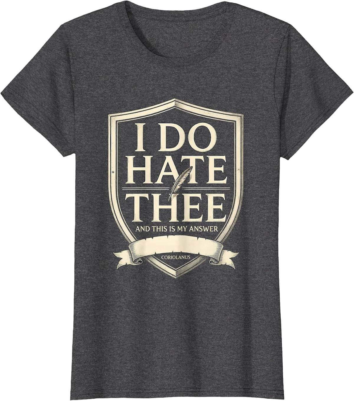 Women's I Do Hate Thee, And This Is My Answer — Coriolanus Literary T-Shirt - Dark Heather Grey