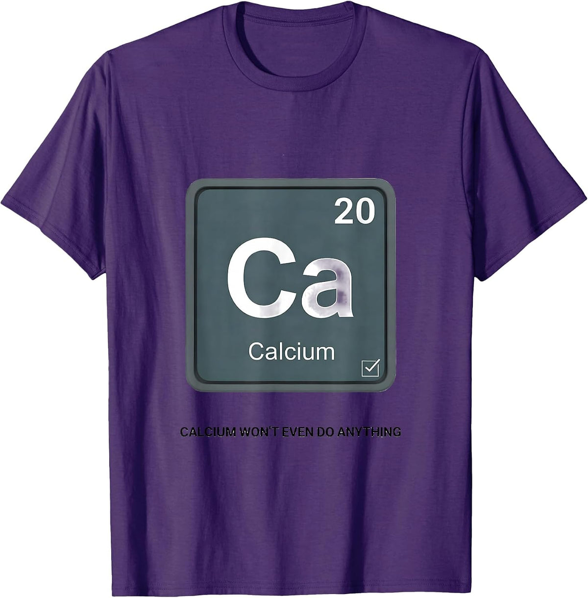 Calcium Won't Even Do Anything Funny Science Teacher Humor T-Shirt - Purple
