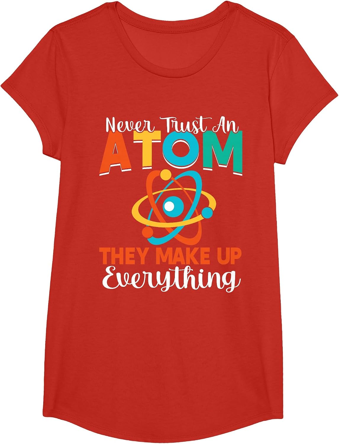 Never Trust an Atom They Make Up Everything Science Teacher T-Shirt - Girls Red