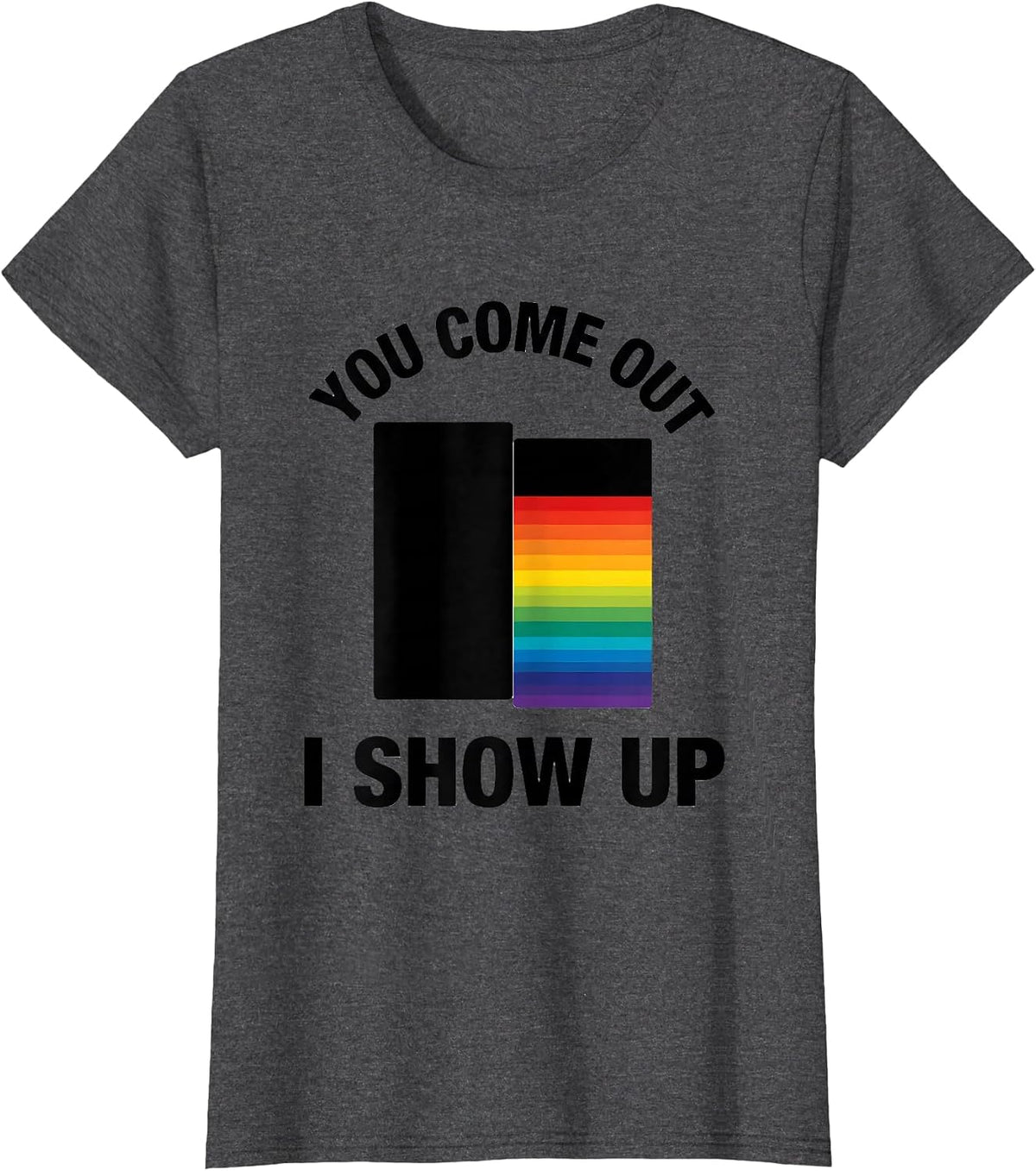 Women's You Come Out, I Show Up Funny LGBTQ Pride Ally Humor T-Shirt - Dark Heather Grey