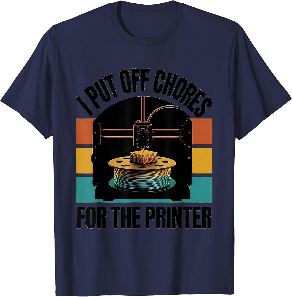 I Put Off Chores For The Printer Funny 3D Printer Gift Idea T-Shirt - Navy Blue