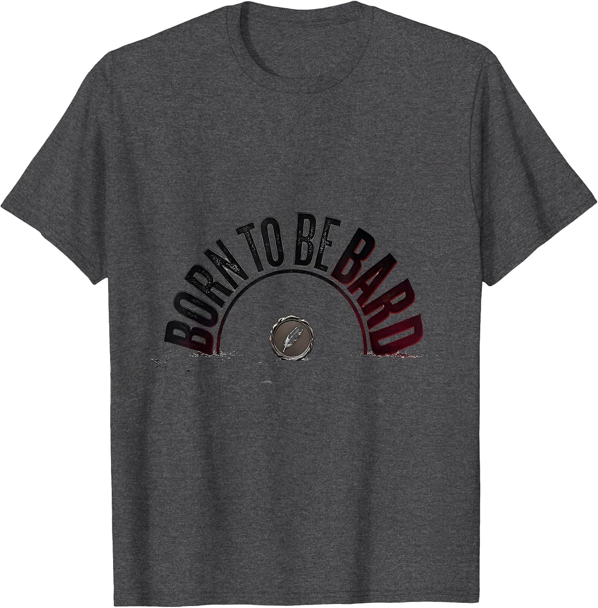Born To Be Bard Funny Shakespeare Quote Theater Lover Gift T-Shirt - Dark Heather Grey