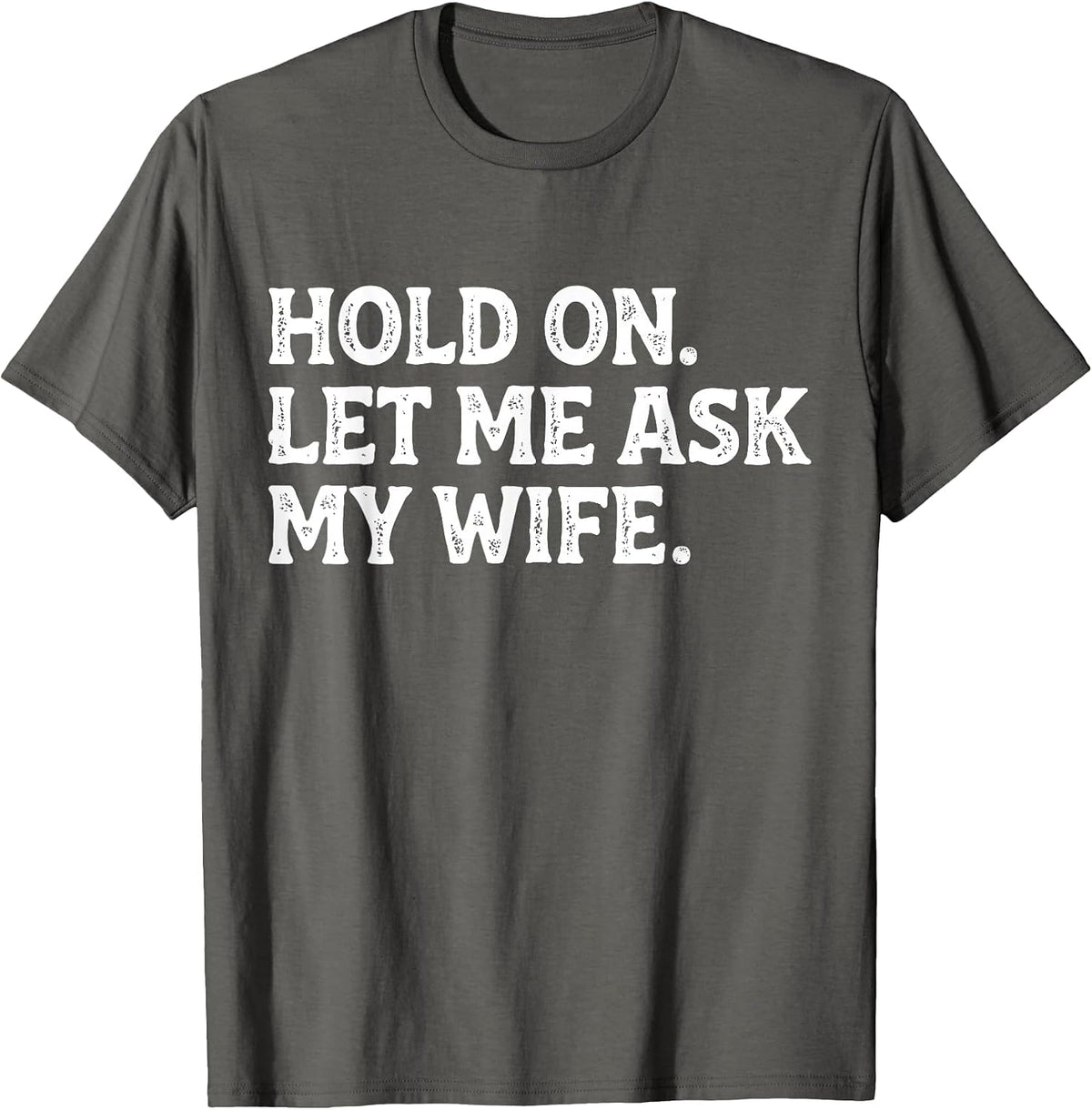 Funny Dad Father Husband Hold On Let Me Ask My Wife Mens T-Shirt - Asphalt Grey