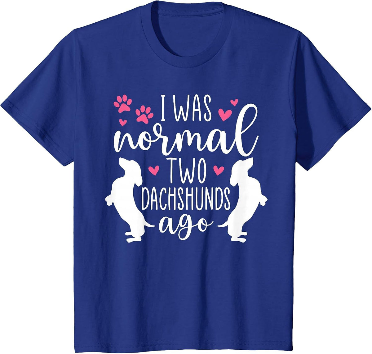 I was Normal Two Dachshunds Ago Funny Dachshund Dog Owner T-Shirt - Royal Blue