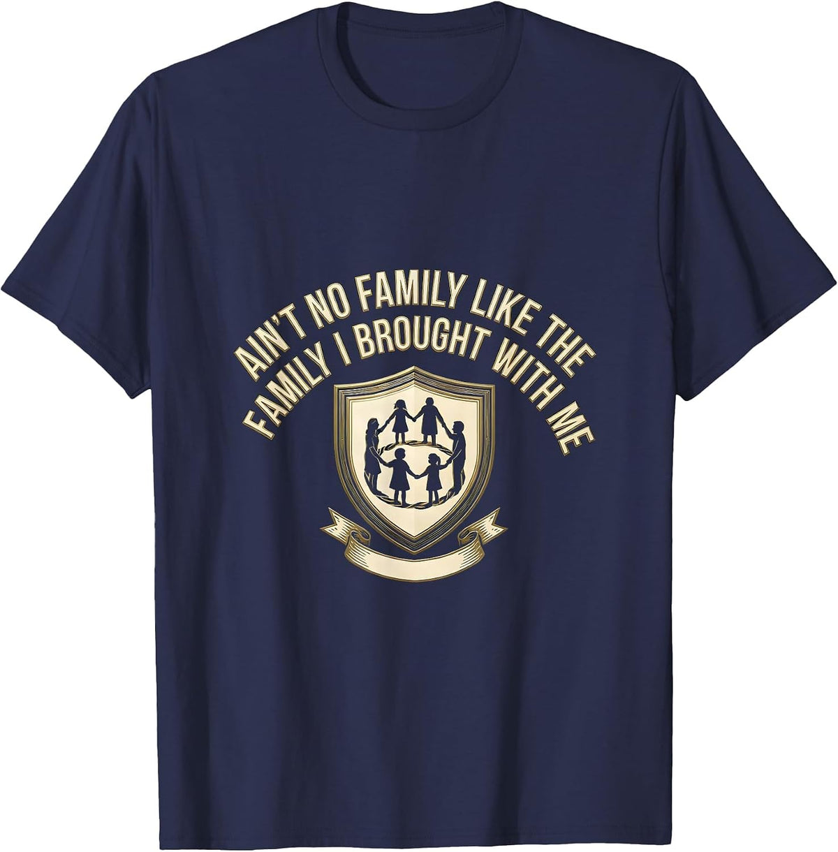 Ain't No Family Like The Family I Brought With Me Family T-Shirt - Navy Blue