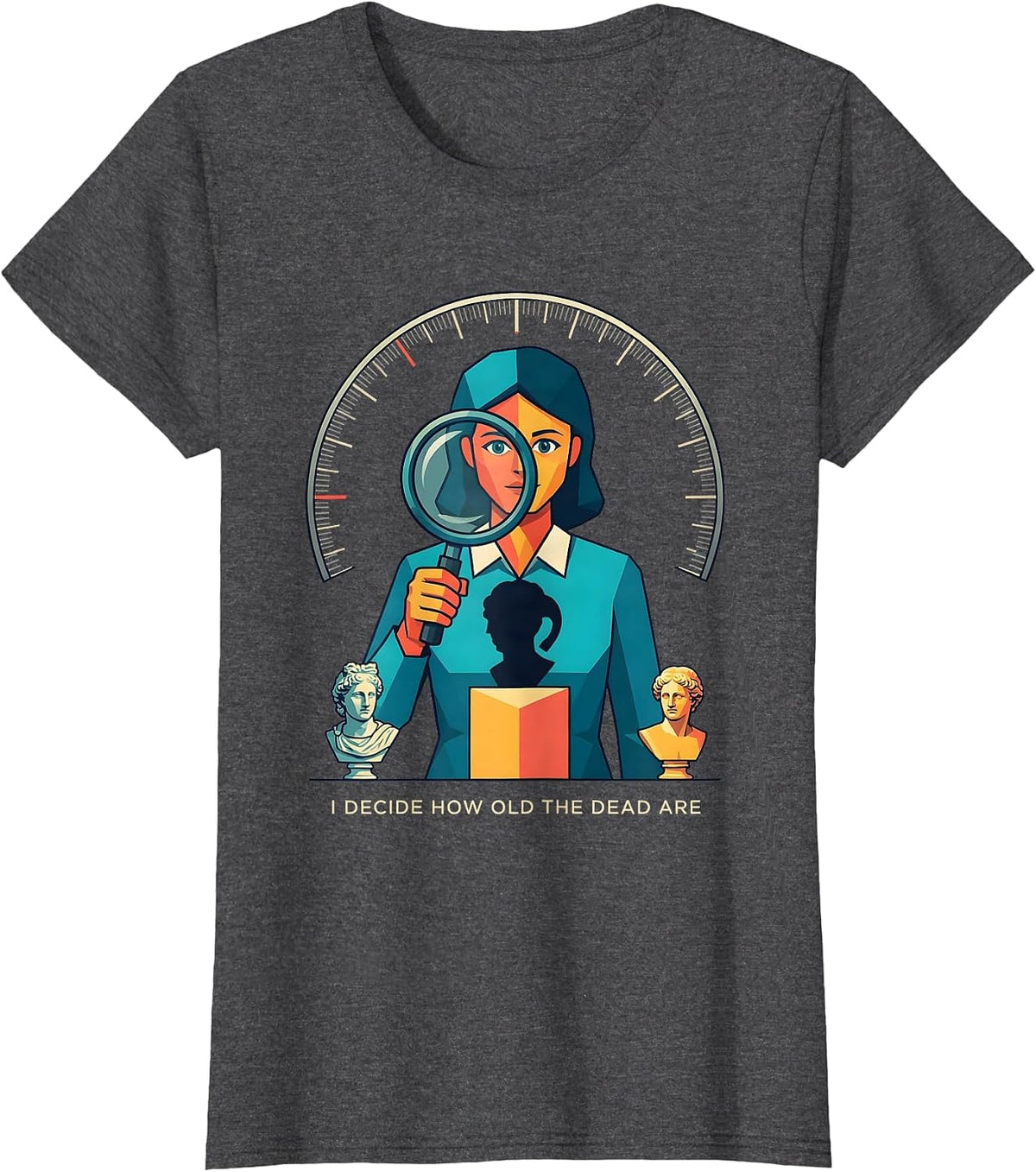 Women's I Decide How Old The Dead Are Funny History Teacher Humor T-Shirt - Dark Heather Grey