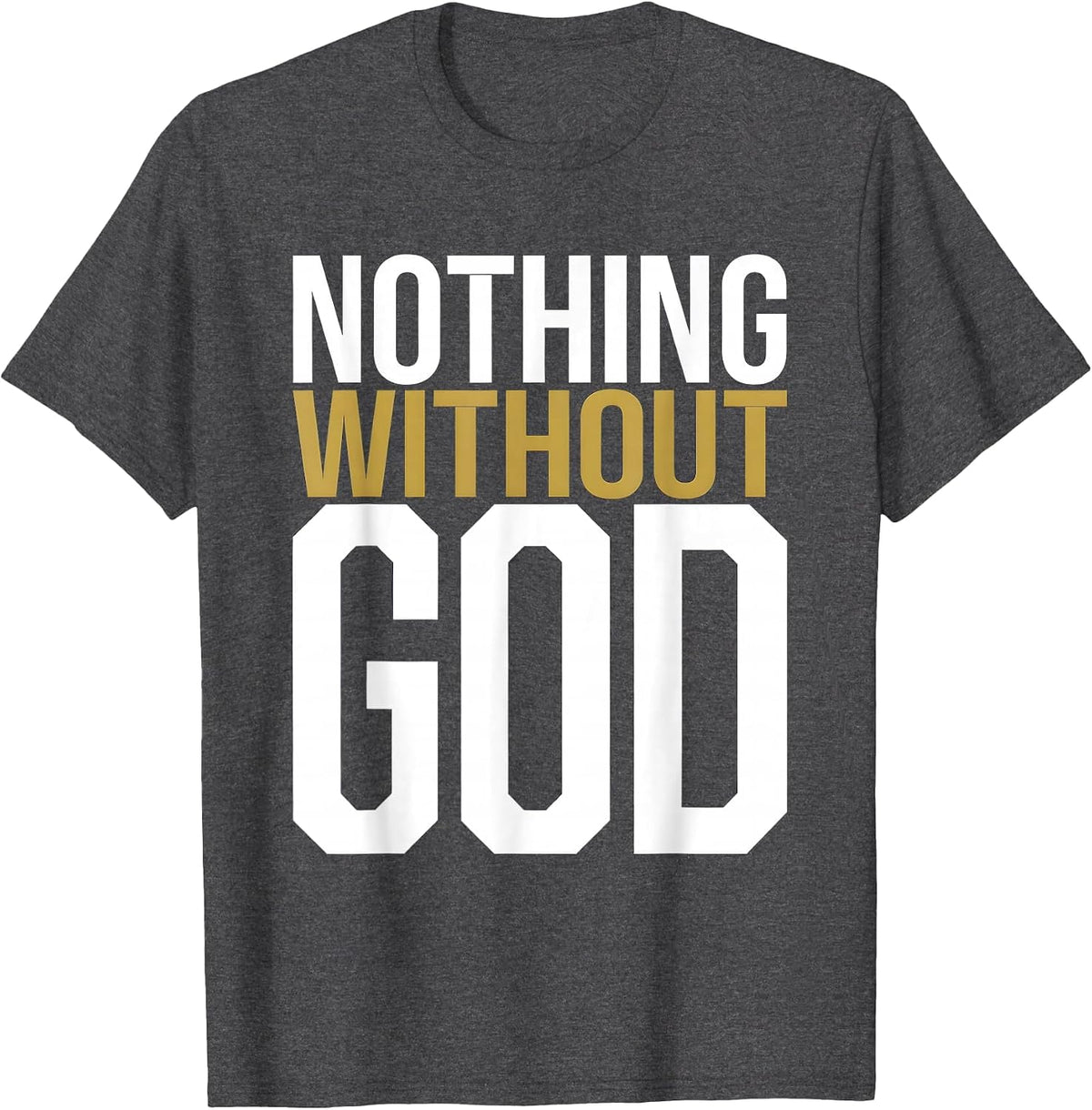 Nothing Without God Faith Inspired Design T-Shirt - Dark Heather Grey