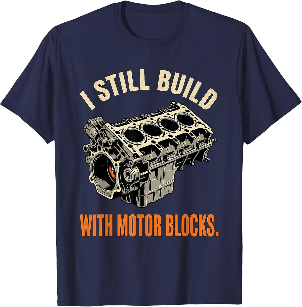 I Still Build With Motor Blocks Funny Mechanic Auto T-Shirt - Navy Blue