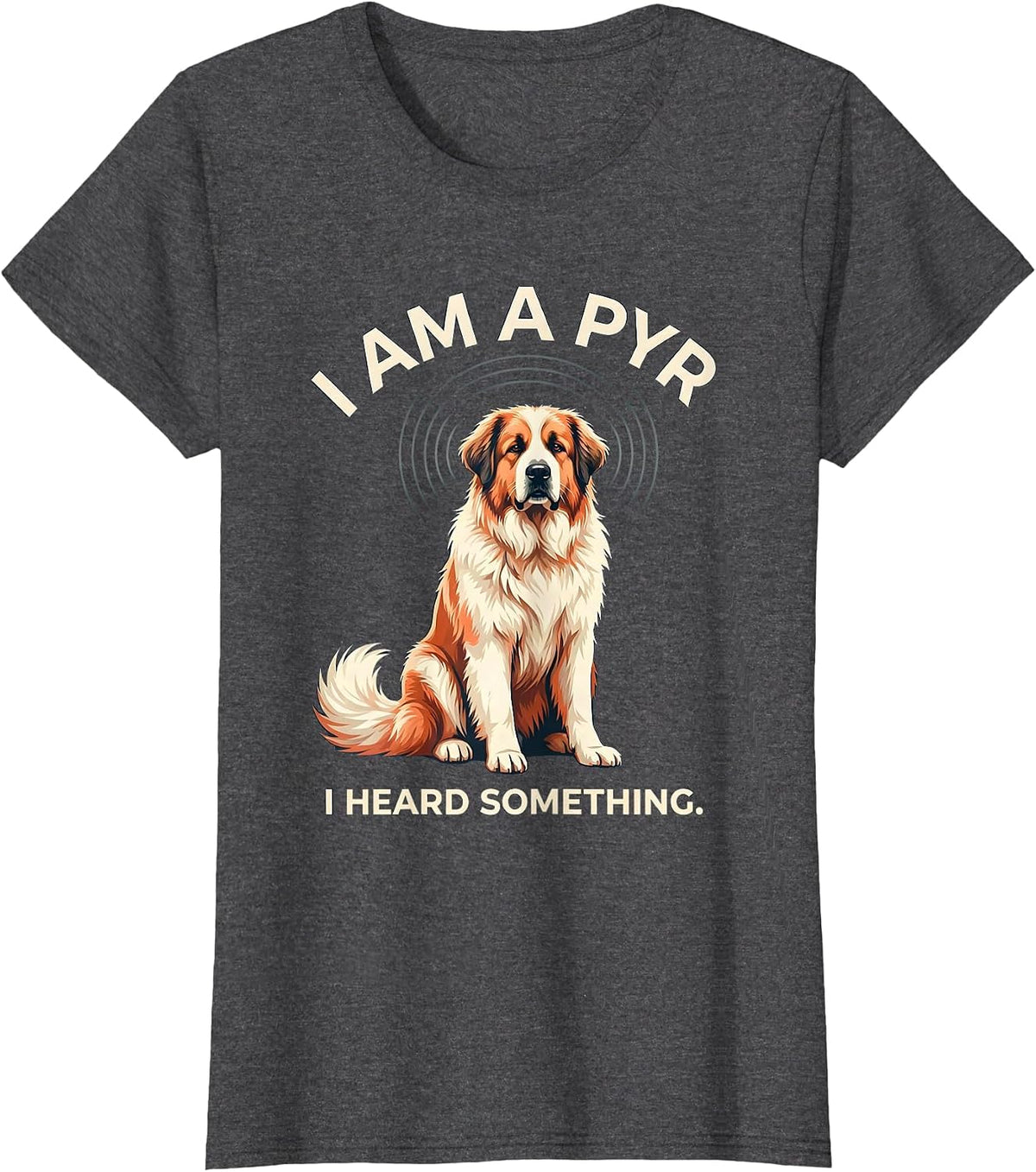 Women's I Am A Pyr I Heard Something Funny Great Pyrenees Dog Owner T-Shirt - Dark Heather Grey