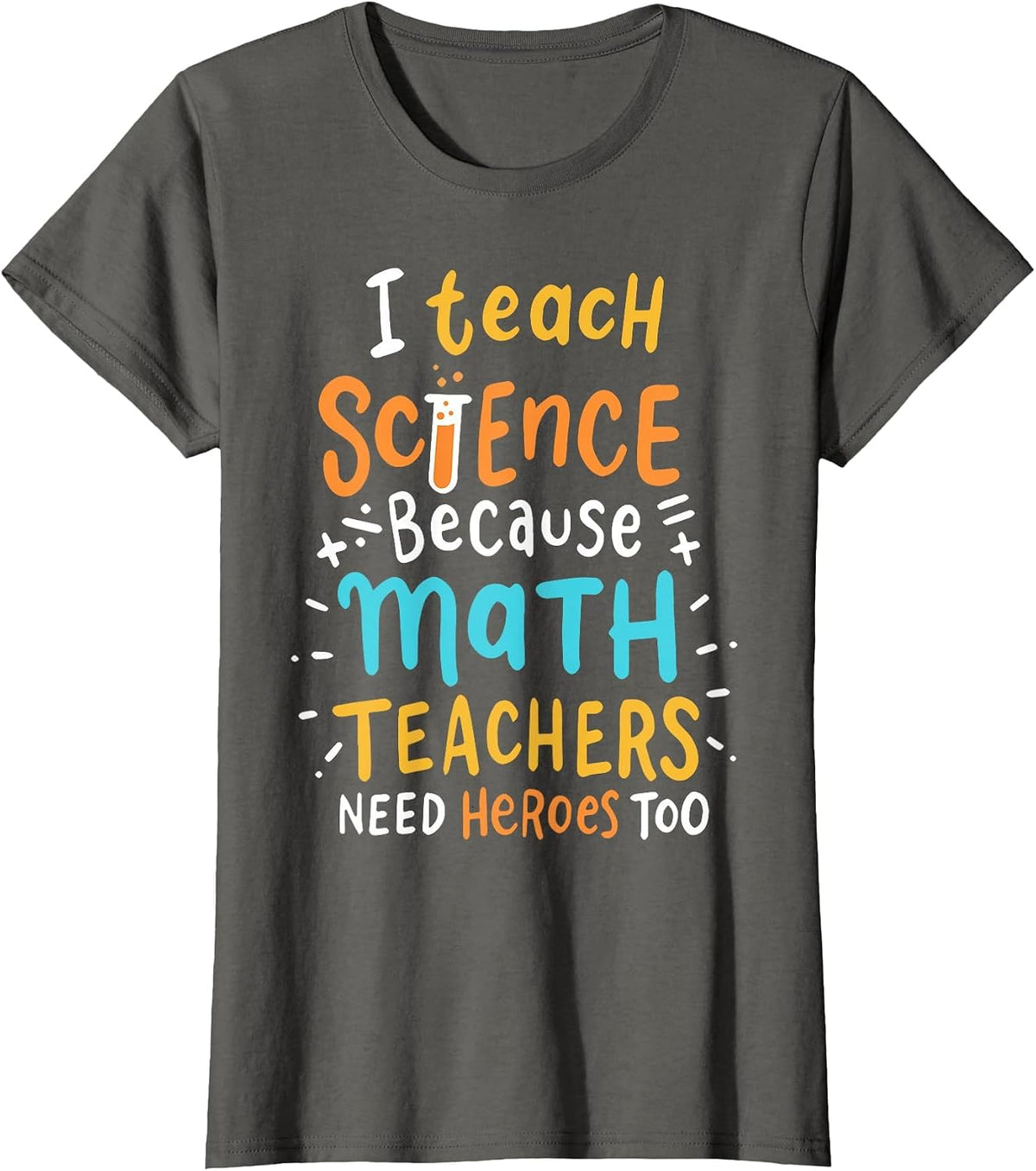 I Teach Science Because Math Teachers Need Heroes Too T-Shirt - Asphalt Grey