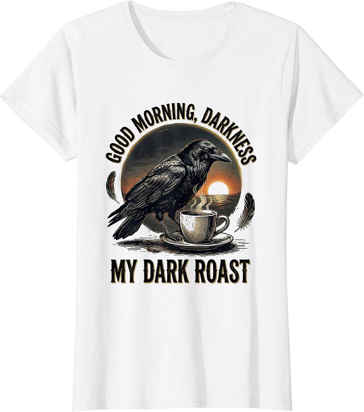 Good Morning, Darkness, My Dark Roast Vintage Crow Coffee T-Shirt - White