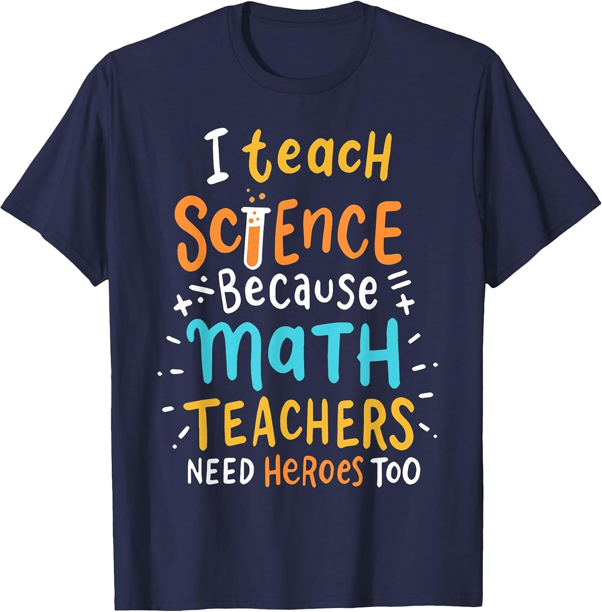 I Teach Science Because Math Teachers Need Heroes Too T-Shirt - Navy Blue