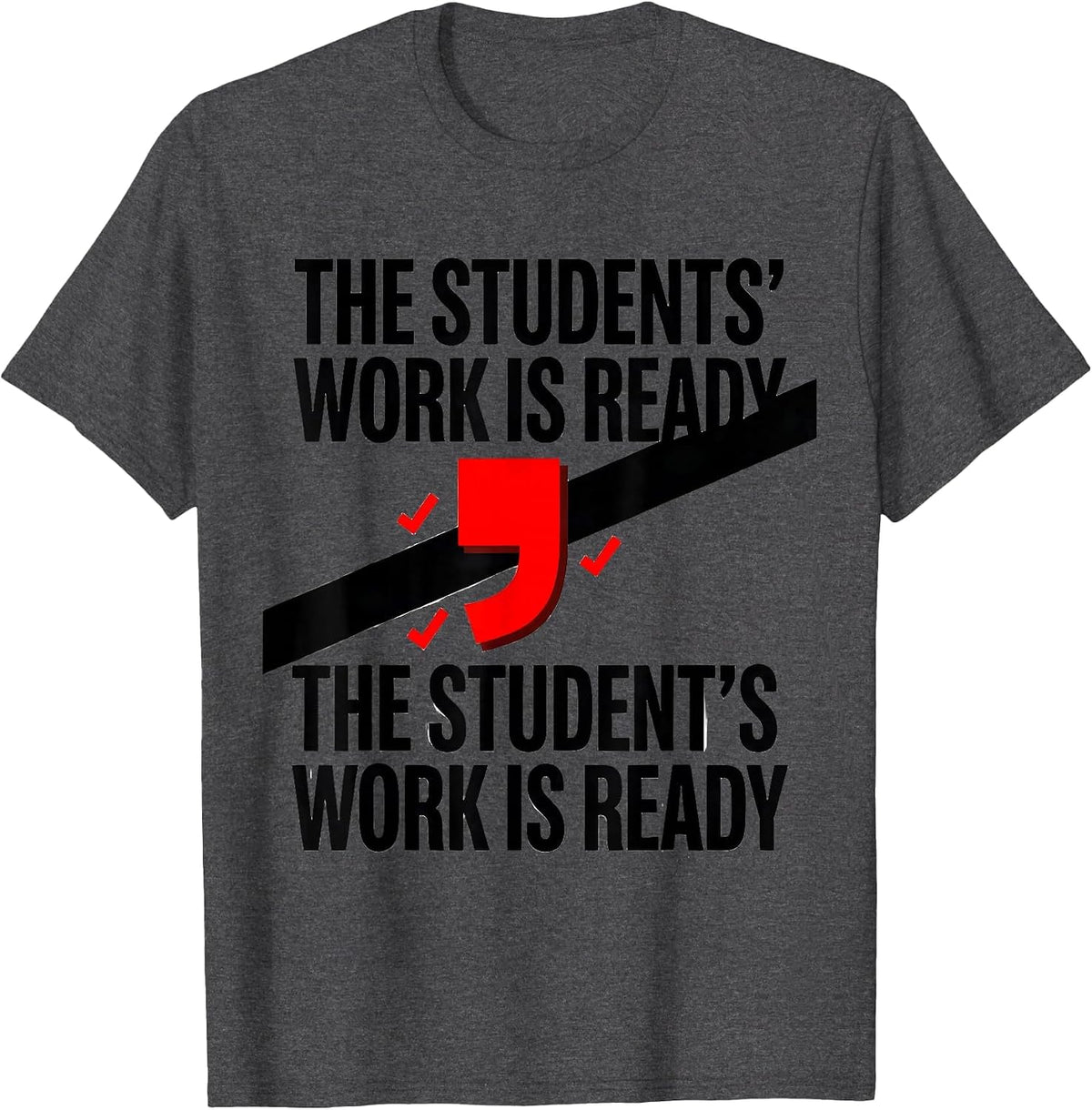 The students' work is ready The student's work is ready T-Shirt - Dark Heather Grey