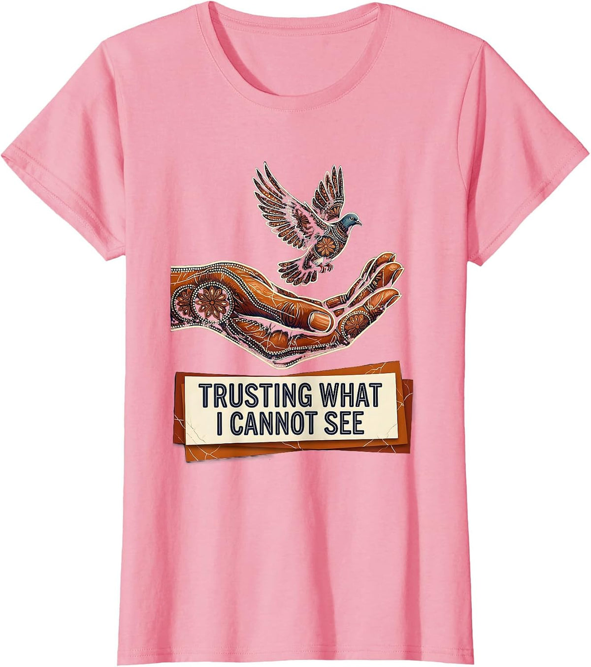 Women's Faith Over Fear Trusting What I Cannot See Design T-Shirt - Pink