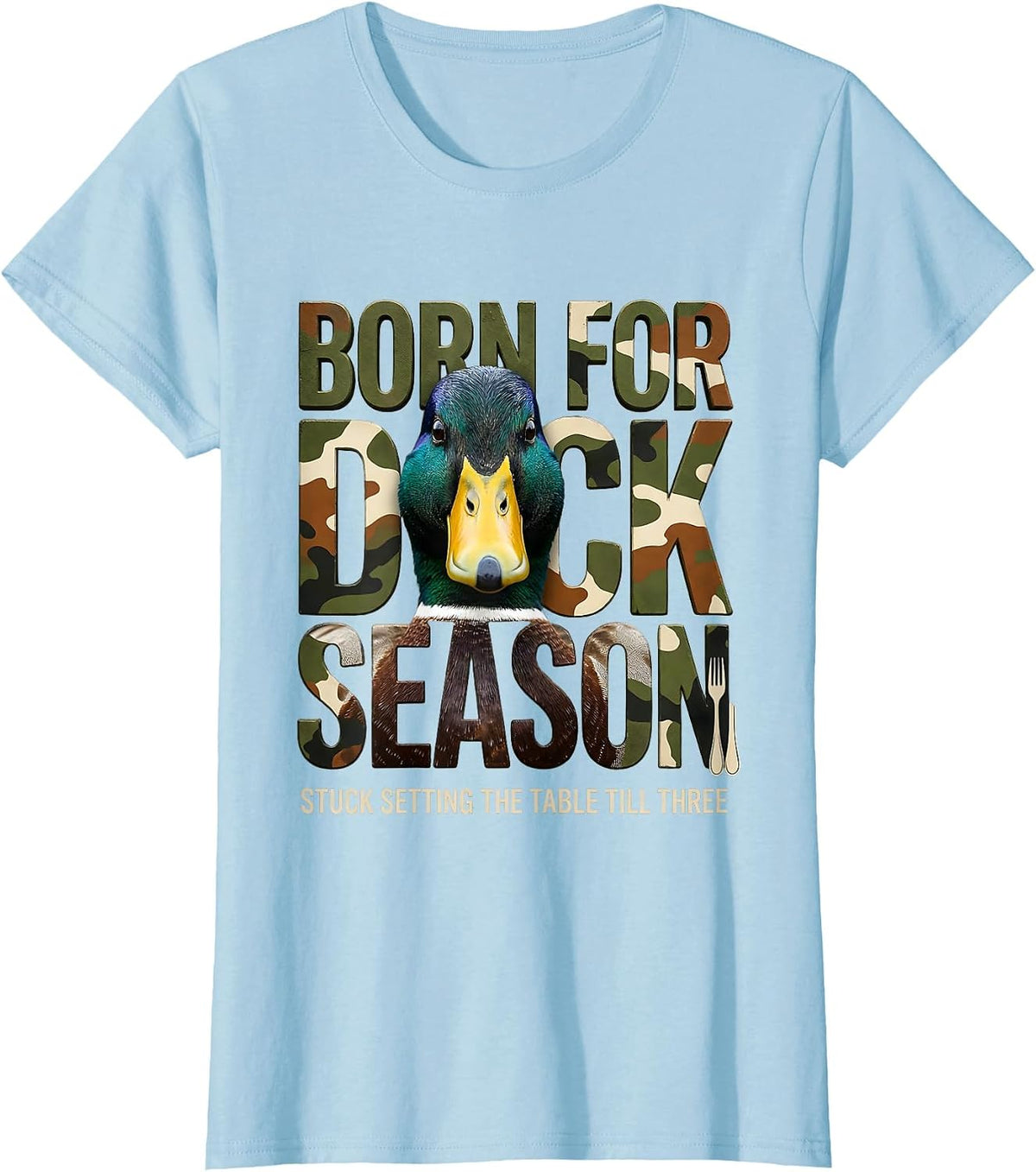 Born For Duck Season Stuck Setting The Table Till Three T-Shirt - Baby Blue