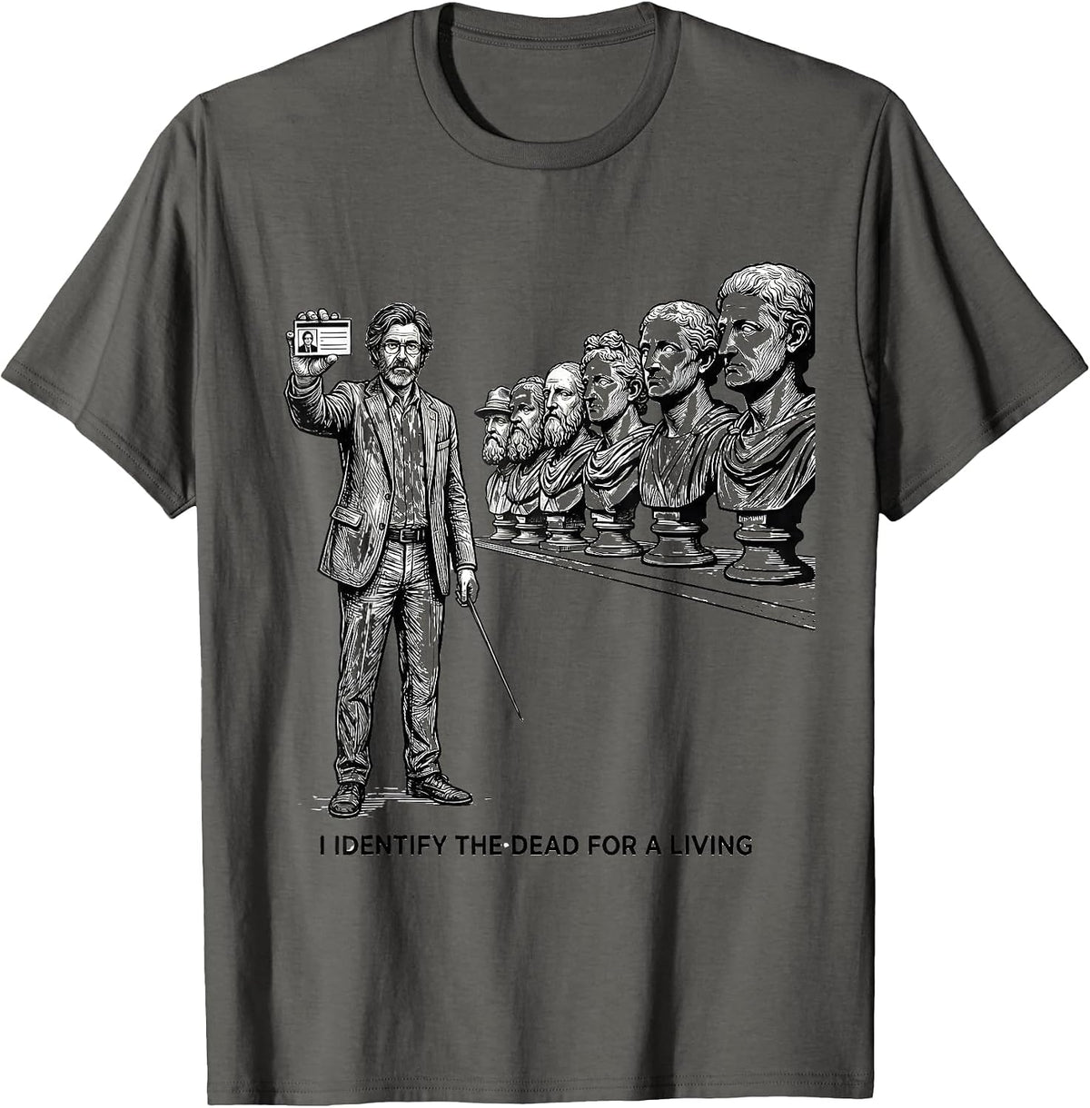 Men's I Identify The Dead For A Living Funny History Teacher Humor T-Shirt - Asphalt Grey