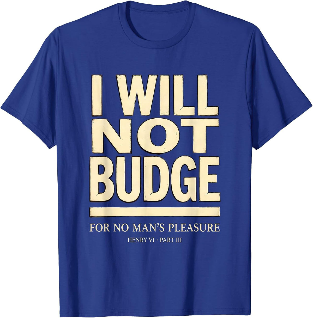 Men's I Will Not Budge For No Man's Pleasure — Henry VI, Part 3 T-Shirt - Royal Blue