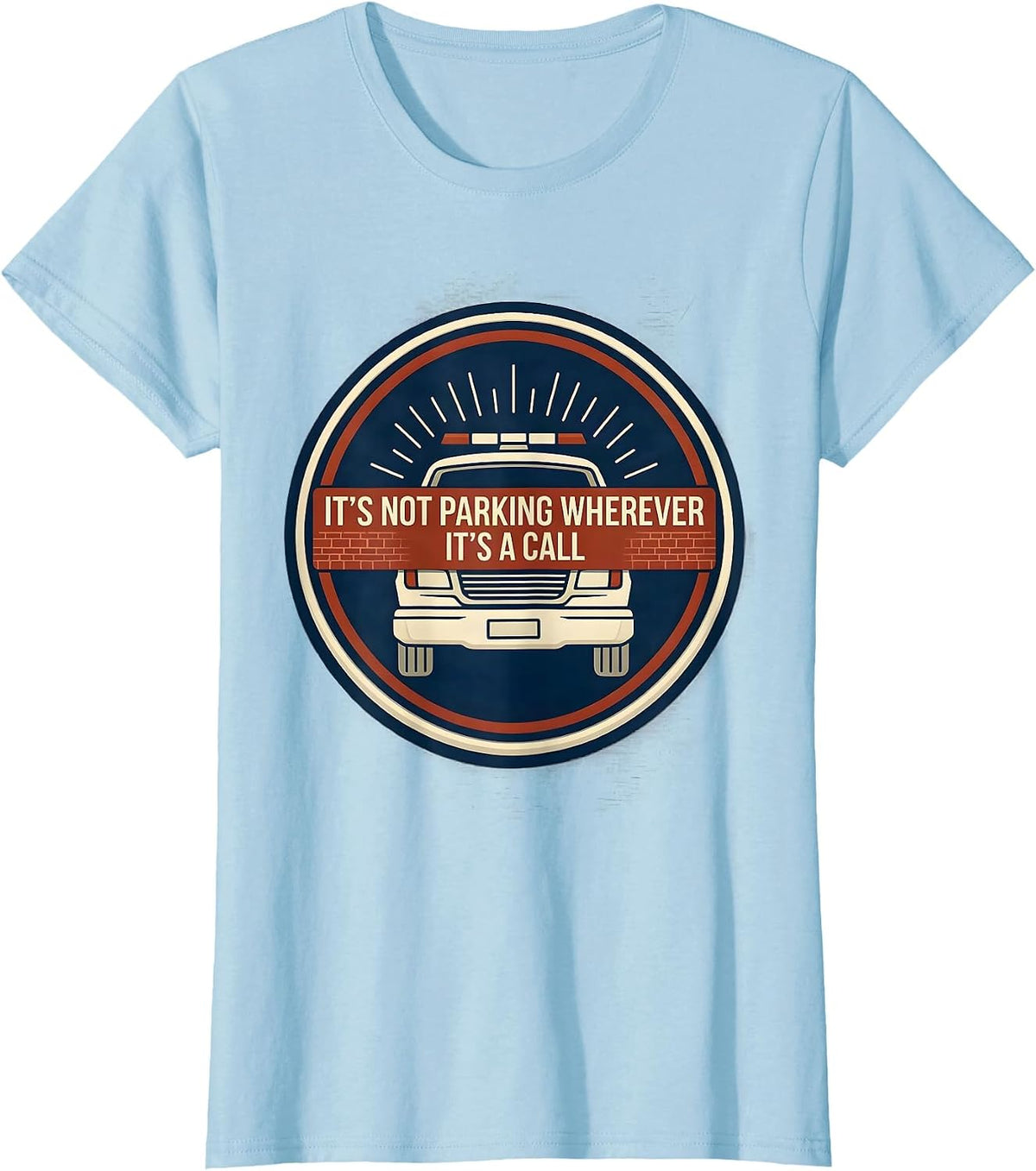 Women's It's Not Parking Wherever, It's A Call Funny EMT Paramedic T-Shirt - Baby Blue