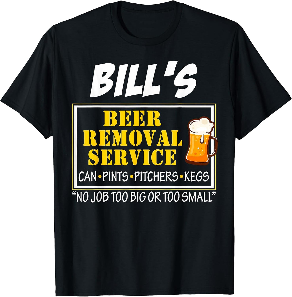 Bill's Beer Removal Service Can Pints Pitchers Kegs No Job T-Shirt - Black