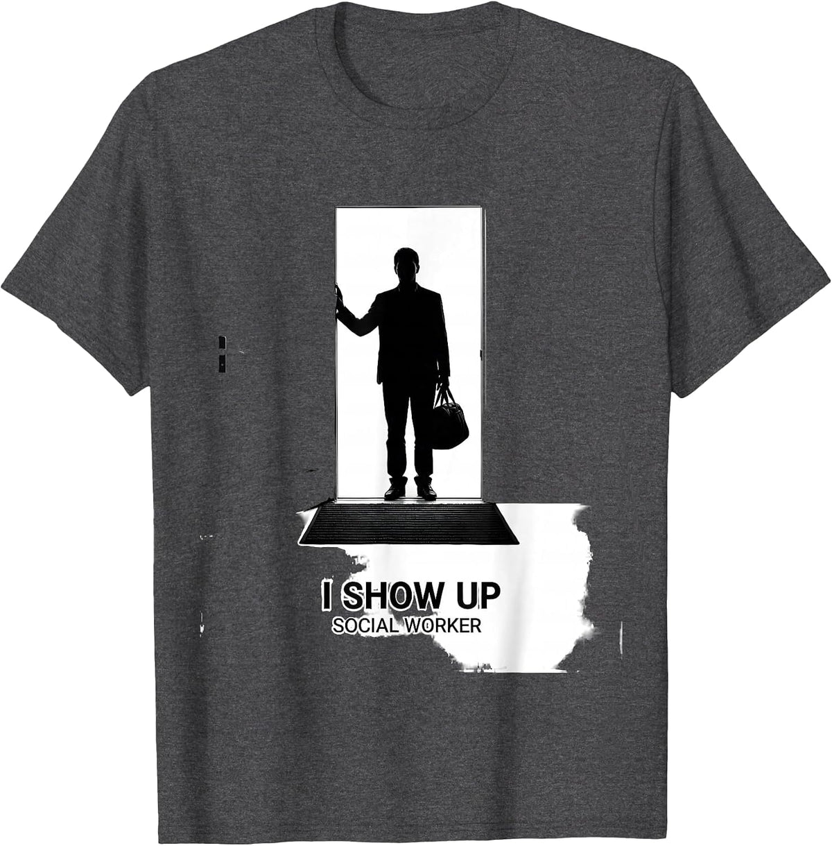 I Show Up — Social Worker Funny Professional Humor T-Shirt - Dark Heather Grey