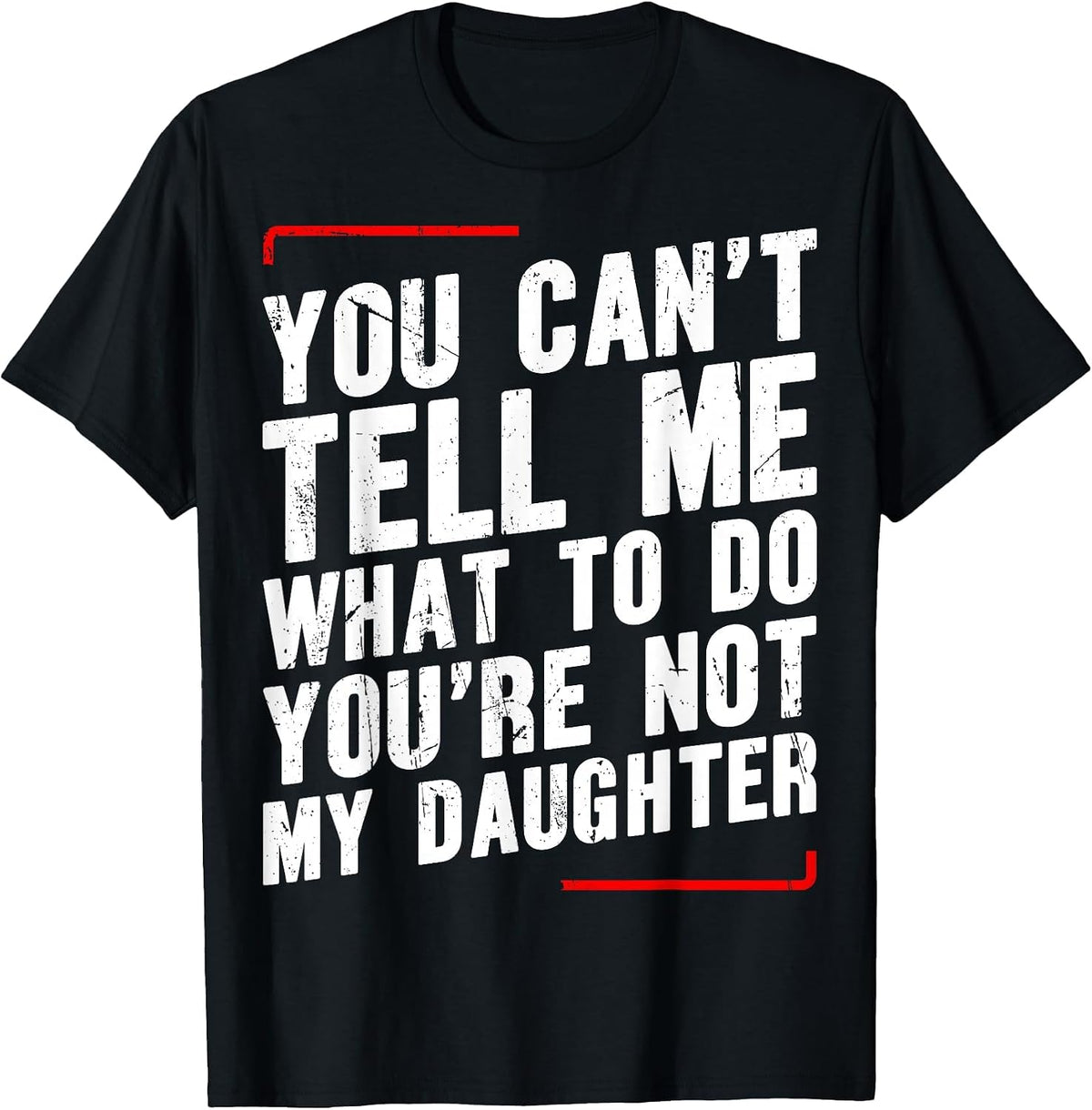 You Can’t Tell Me What to Do You’re Not My Daughter T-Shirt - Black