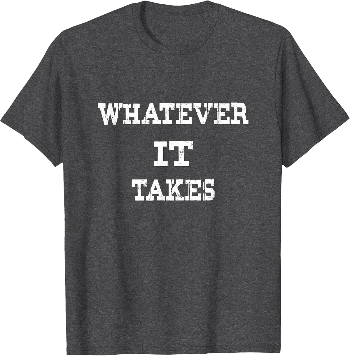Funny Whatever it Takes Shirt for Men & Women tee - Dark Heather Grey