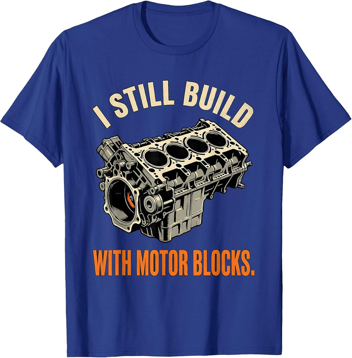 I Still Build With Motor Blocks Funny Mechanic Auto T-Shirt - Royal Blue