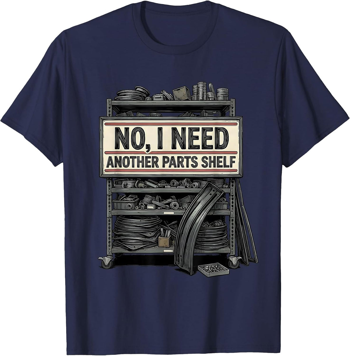 No I Need Another Parts Shelf Funny Car Guy Mechanic Garage T-Shirt - Navy Blue