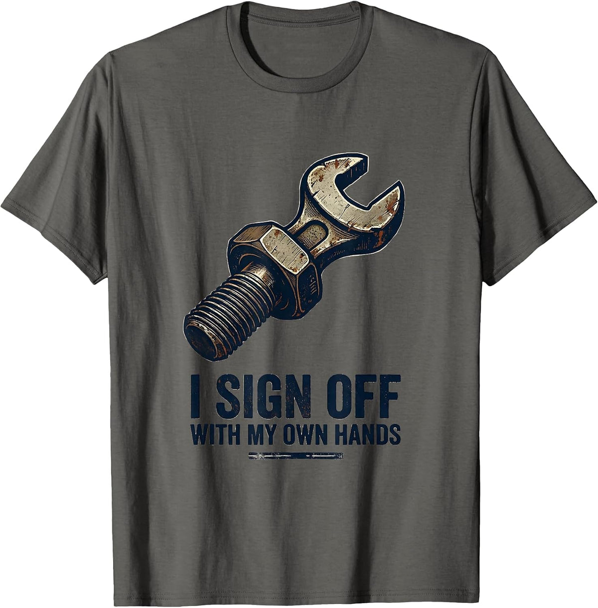 I Sign Off With My Own Hands Funny Mechanic Garage Auto T-Shirt - Asphalt Grey