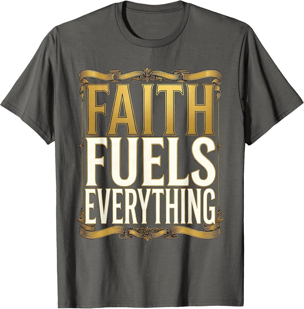 Faith Over Fear Faith Fuels Everything Design T-Shirt - Asphalt Grey