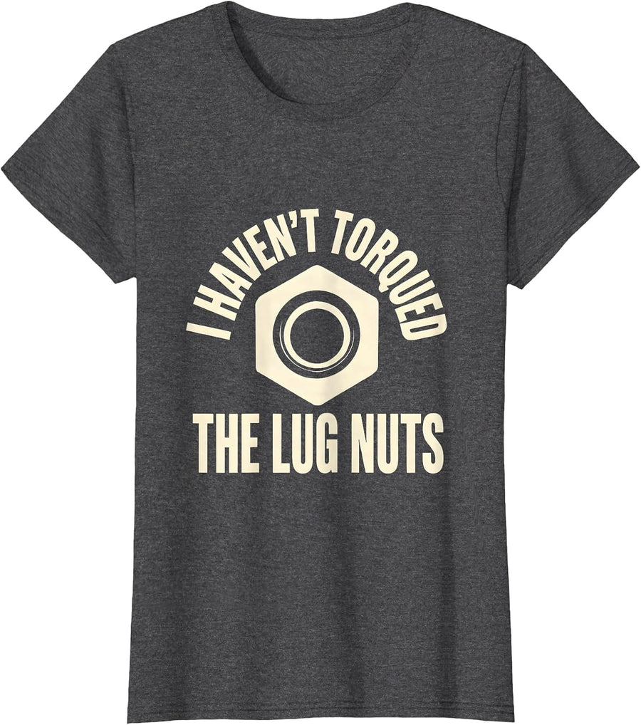 Women's I Haven't Torqued The Lug Nuts Funny Car Guy Mechanic Humor T-Shirt - Dark Heather Grey