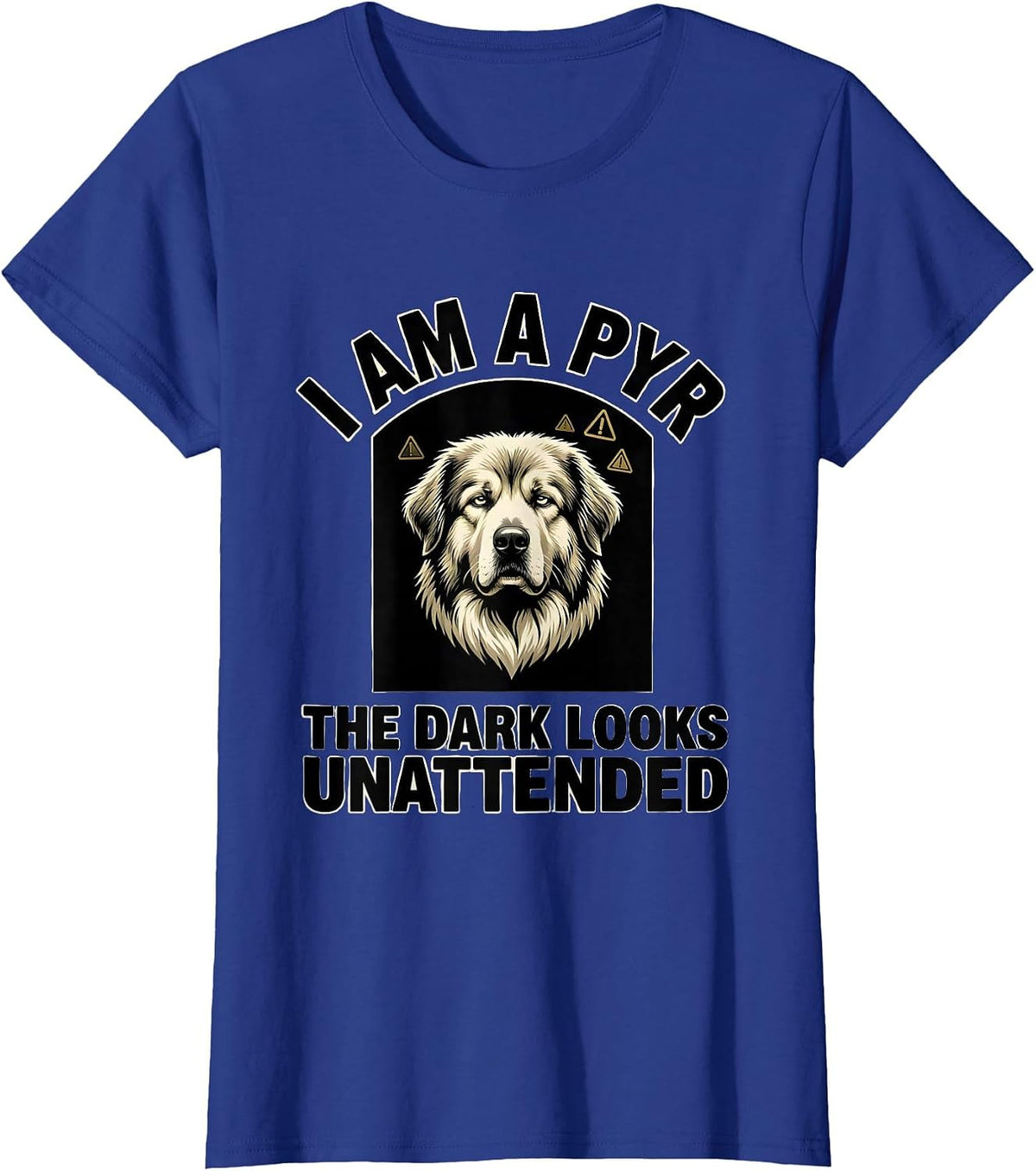Women's I Am A Pyr The Dark Looks Unattended Funny Great Pyrenees T-Shirt - Royal Blue