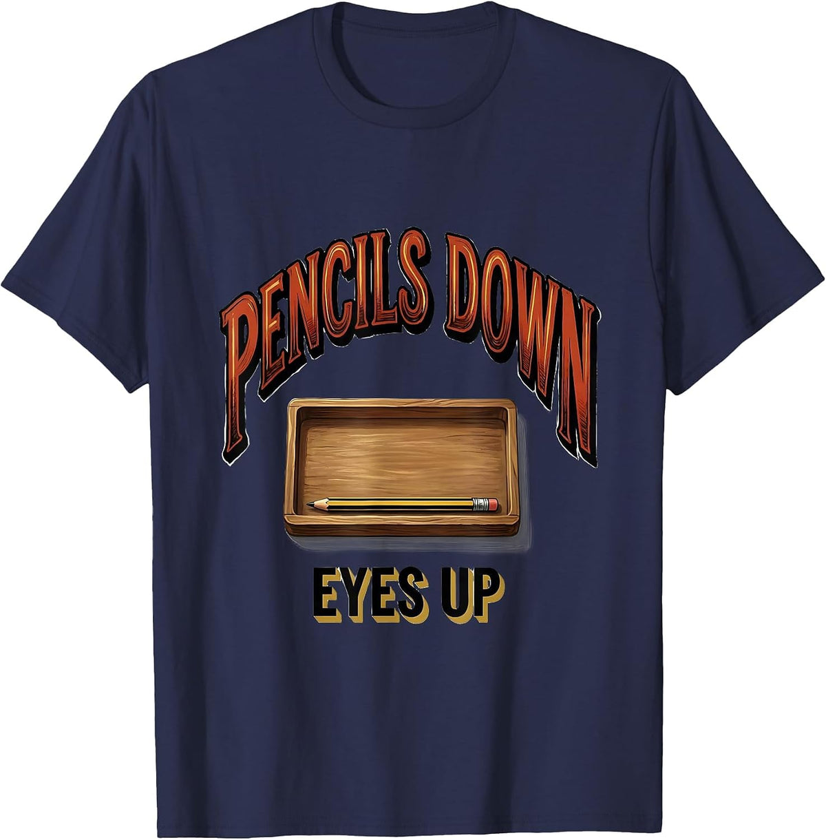 Pencils Down Eyes Up Funny Teacher Humor School Staff T-Shirt - Navy Blue