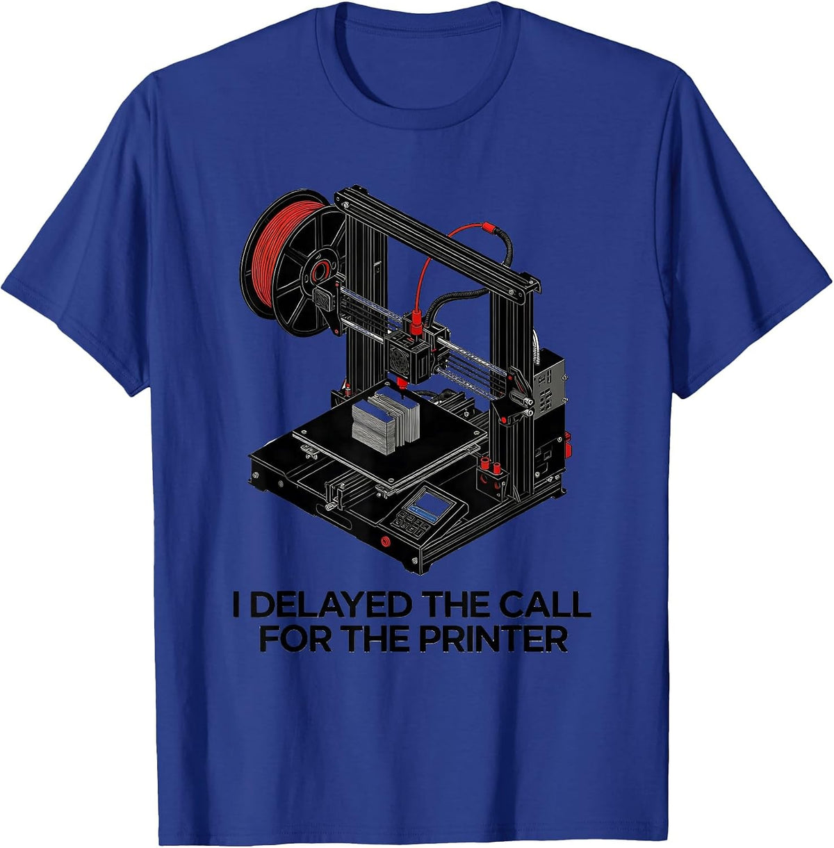 Men's I Delayed The Call For The Printer Funny 3D Printer Geek T-Shirt - Royal Blue