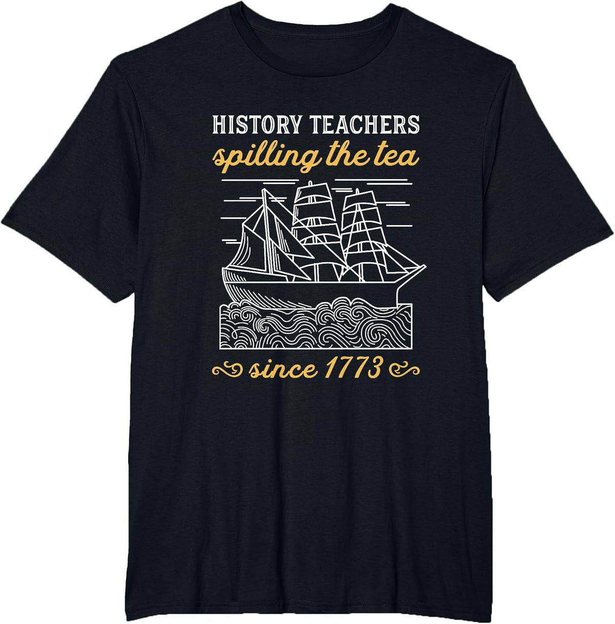 History Teacher Funny Saying/Spilling Tea Since 1773 Teach T-Shirt - Black