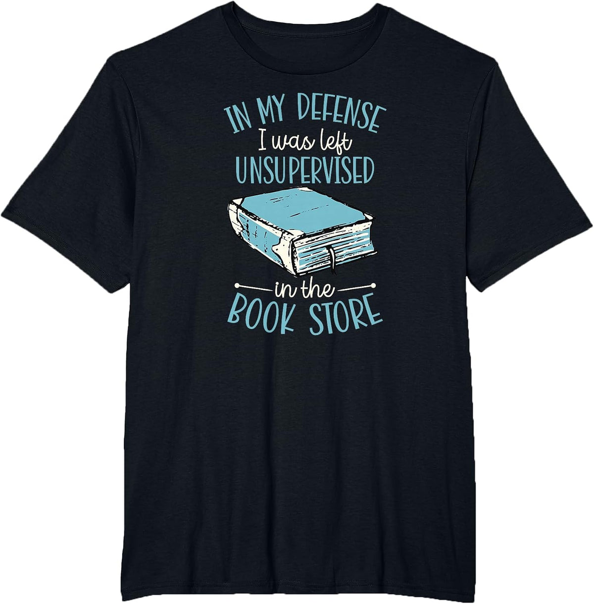 in My Defense I was Left Unsupervised in The Book Store T-Shirt - Black
