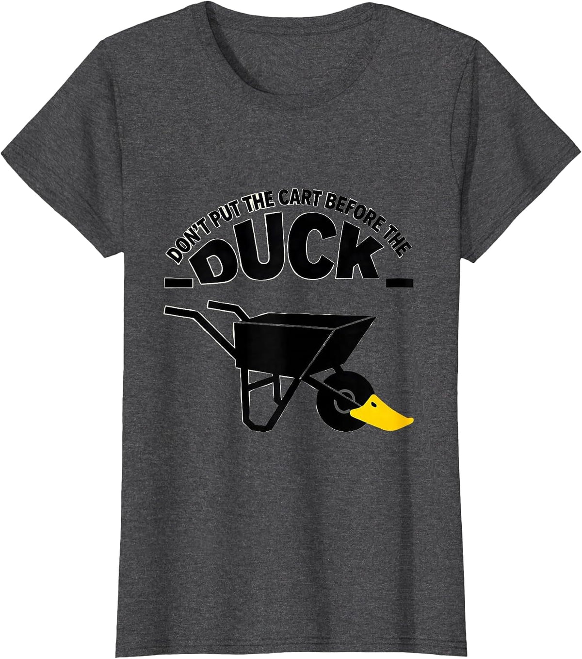 Women's Don't Put The Cart Before The Duck Funny Duck Pun Novelty T-Shirt - Dark Heather Grey