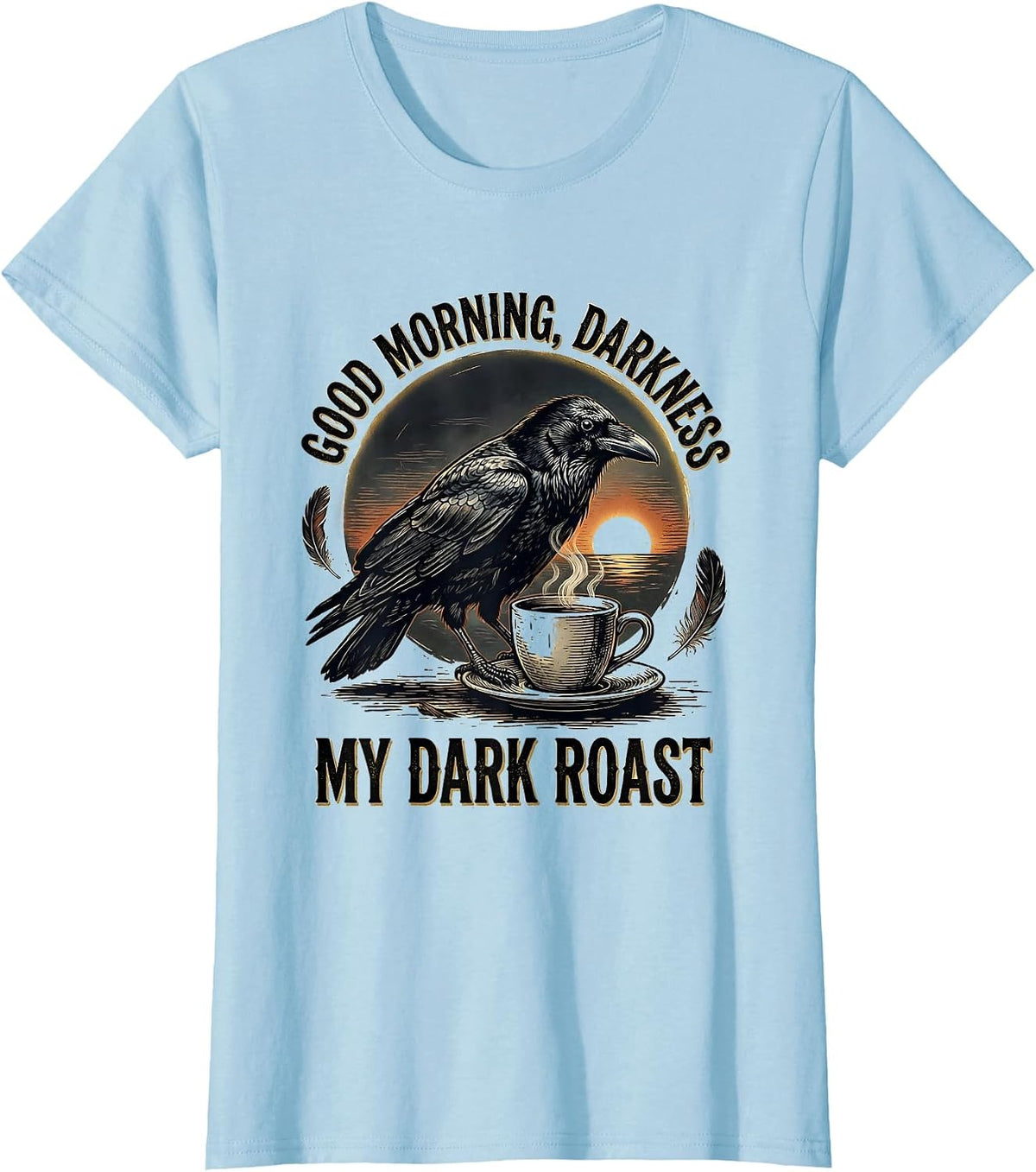 Good Morning, Darkness, My Dark Roast Vintage Crow Coffee T-Shirt - Baby Blue
