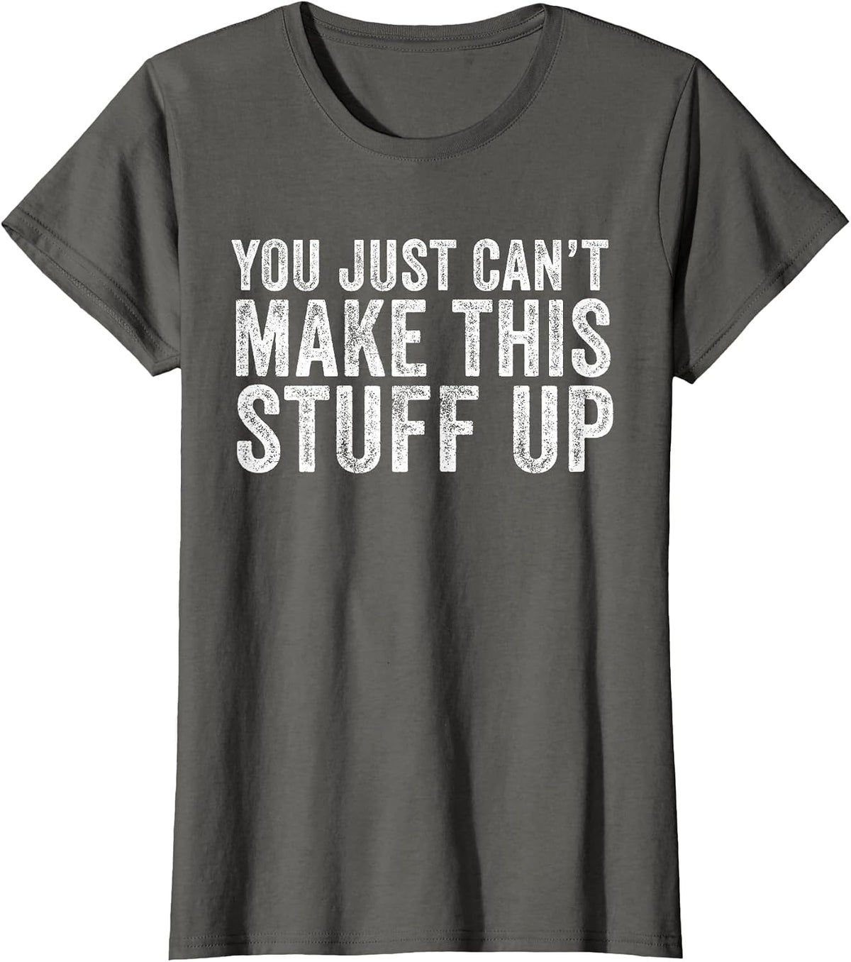 You Just Can't Make This Stuff Up Funny Vintage Distressed T-Shirt - Asphalt Grey