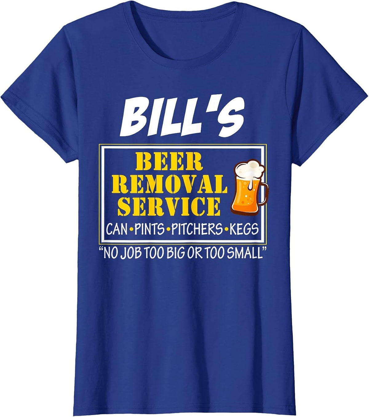 Bill's Beer Removal Service Can Pints Pitchers Kegs No Job T-Shirt - Royal Blue