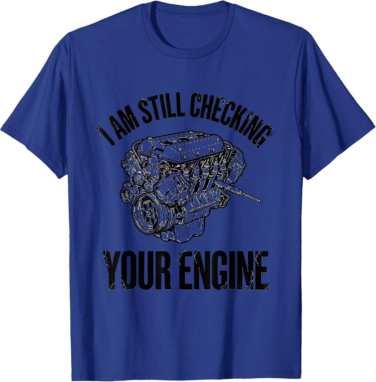 I Am Still Checking Your Engine Funny Mechanic Auto Repair T-Shirt - Royal Blue