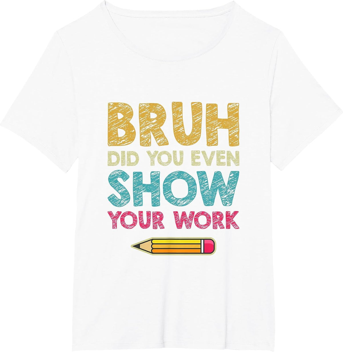 Bruh Did You Even Show Your Work Funny Math Teacher T-Shirt - White