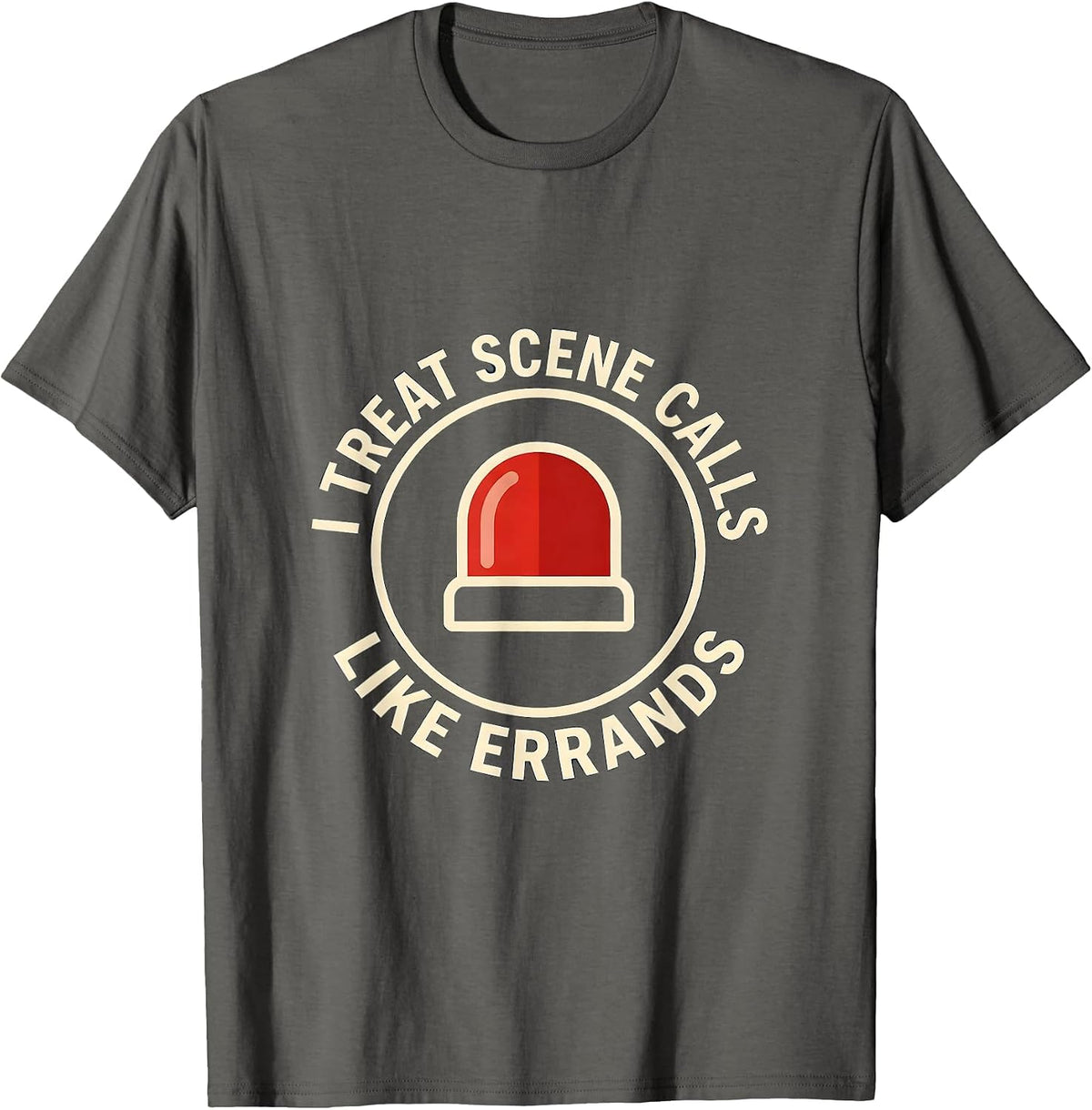 I Treat Scene Calls Like Errands Funny EMT Paramedic EMS T-Shirt - Asphalt Grey