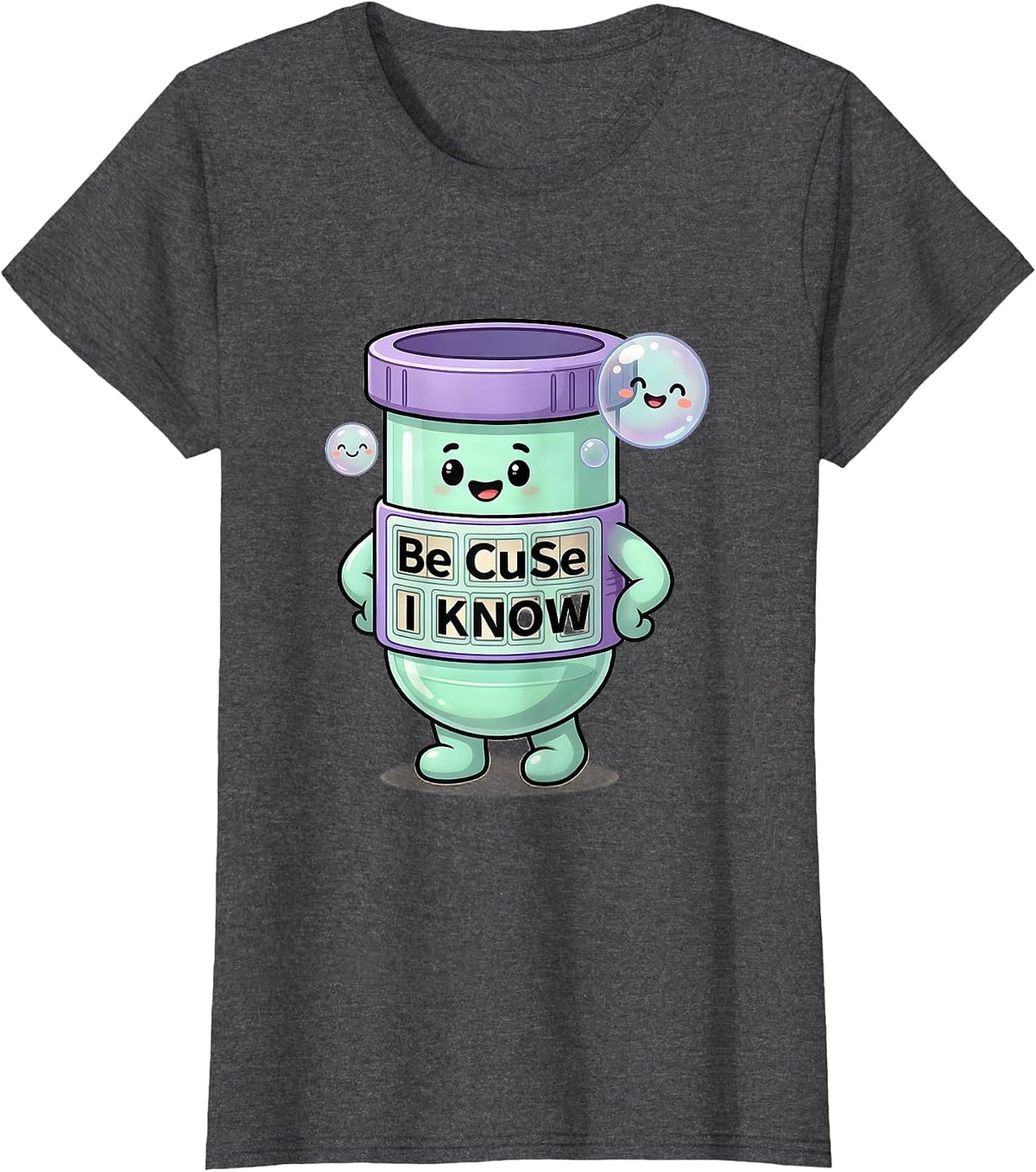 Women's Be CuSe I KNoW Cute Kawaii Chemistry Teacher Science Humor T-Shirt - Dark Heather Grey